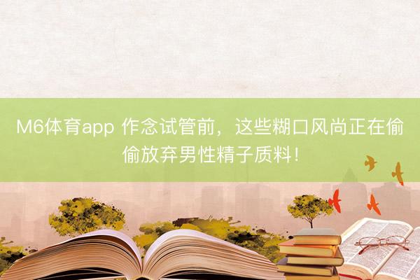 M6体育app 作念试管前,这些糊口风尚正在偷偷放弃男性精子质料!